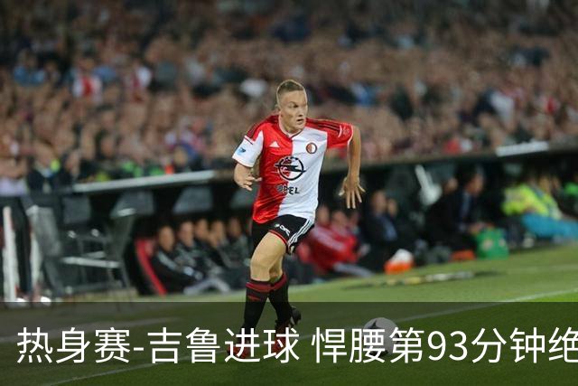 热身赛-吉鲁进球 悍腰第93分钟绝杀 法国2-1险胜